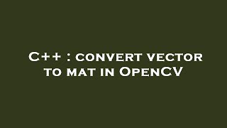 C++ : convert vector to mat in OpenCV