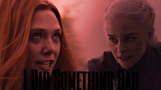 I Did Something Bad || Daenerys Targaryen & Wanda Maximoff