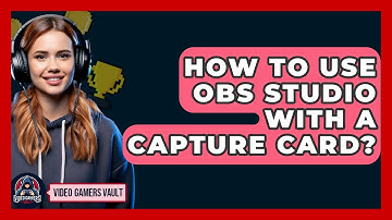 How To Use OBS Studio With A Capture Card? - Video Gamers Vault