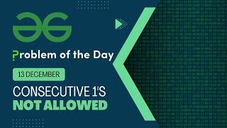 Consecutive 1's not allowed | 13 Dec POTD | Geeks for Geeks Problem of the Day