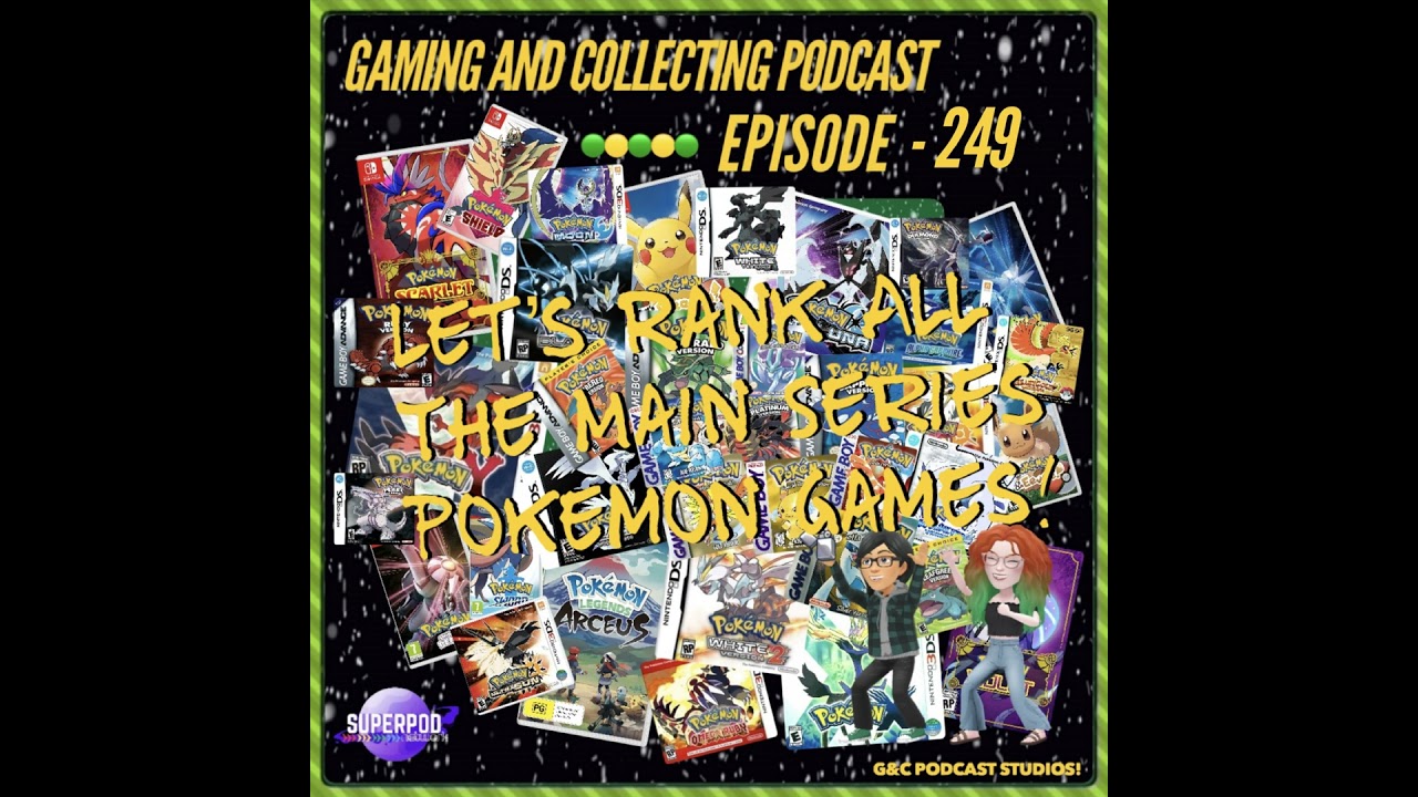 G&C Podcast - Episode 249: Lets Rank All The Main Series Pokemon Games!