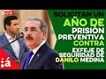 Solicitan un año de prisión preventiva contra Adán  Cáceres  exjefe de Seguridad de Danilo Medina