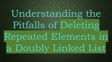 Understanding the Pitfalls of Deleting Repeated Elements in a Doubly Linked List