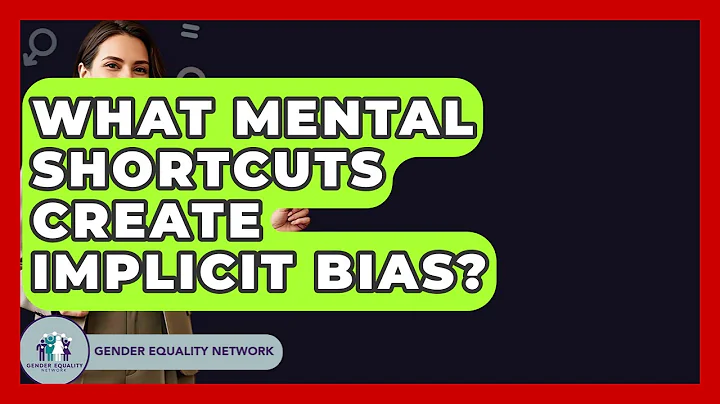 What Mental Shortcuts Create Implicit Bias? - Gender Equality Network