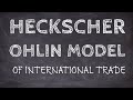 The Heckscher Ohlin Model of International Trade