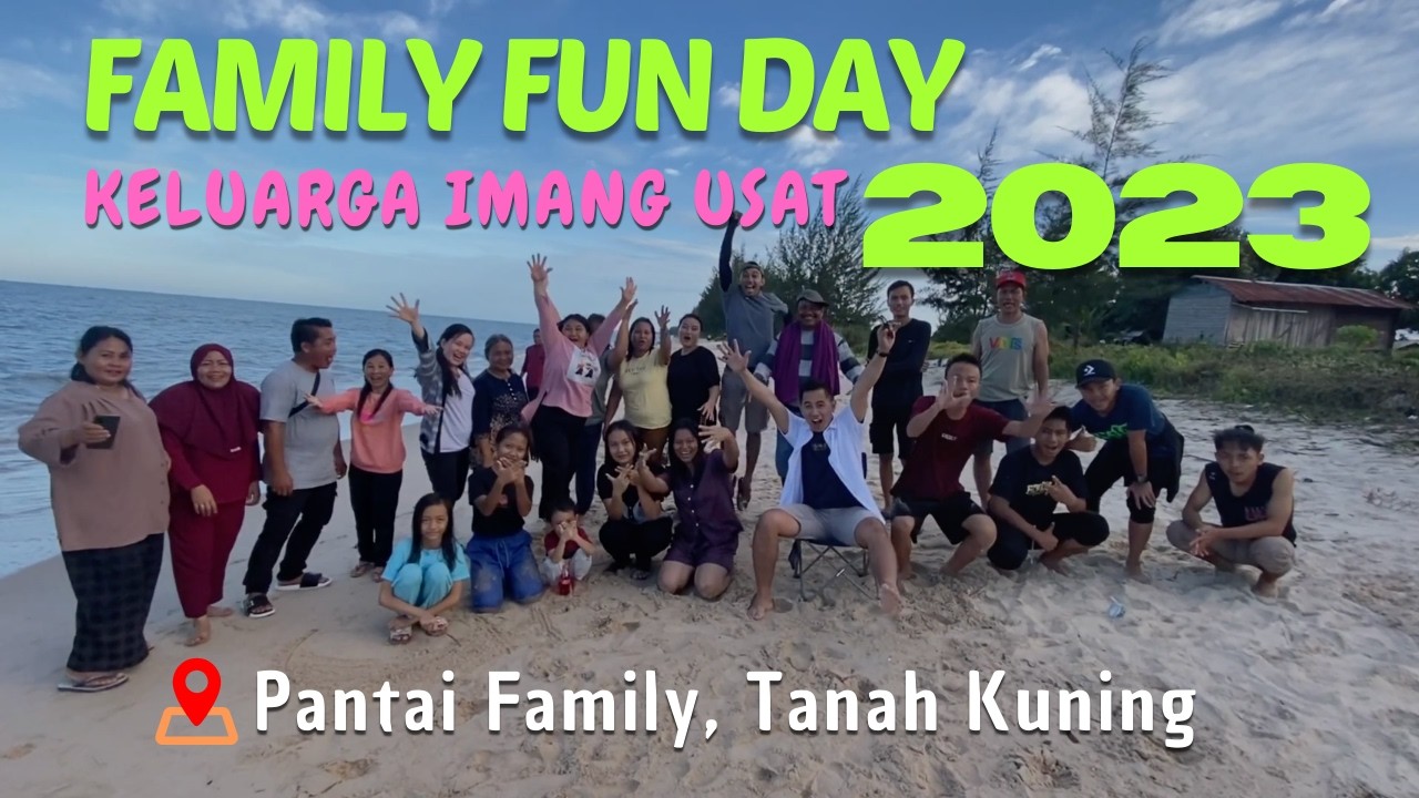 Family Fun Day 2023 Keluarga Imang Usat - Pantai Family, Tanah Kuning