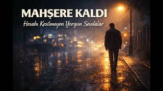 Mahşere Kaldı - Yorgun Sevdaların Hesabı Hüzünlü Arabesk