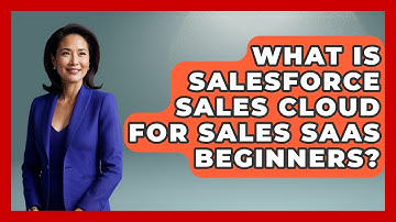 What Is Salesforce Sales Cloud For Sales SaaS Beginners? - Sales Saas Breakdown