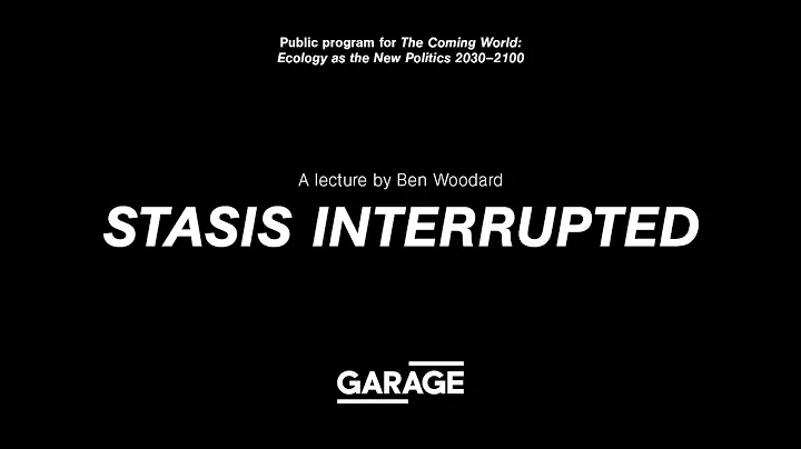 Stasis Interrupted. A lecture by Ben Woodard