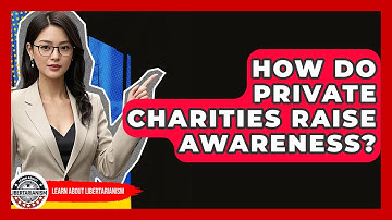 How Do Private Charities Raise Awareness? | Learn About Libertarianism