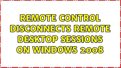 Remote Control Disconnects Remote Desktop Sessions on Windows 2008 (3 Solutions!!)