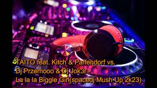 TAITO feat. Kitch & Paffendorf vs. Dj Przemooo & Dj Jok3r-La la la Biggle Girl(spacedj Mush Up 2k23)