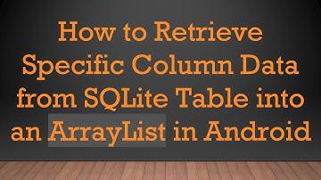 How to Retrieve Specific Column Data from SQLite Table into an ArrayList in Android