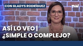 Así lo Veo 📌👓 ¿Simple o complejo? | Con Gladys Rodríguez