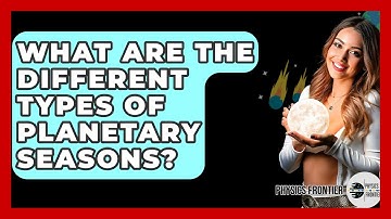 What Are The Different Types Of Planetary Seasons? - Physics Frontier