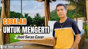 COBALAH UNTUK MENGERTI II Jhon Seran Cover II Cipt.Obbie Mesakh