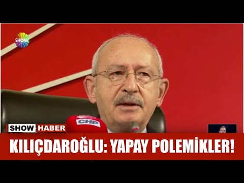 Kılıçdaroğlu: Yapay polemikler!