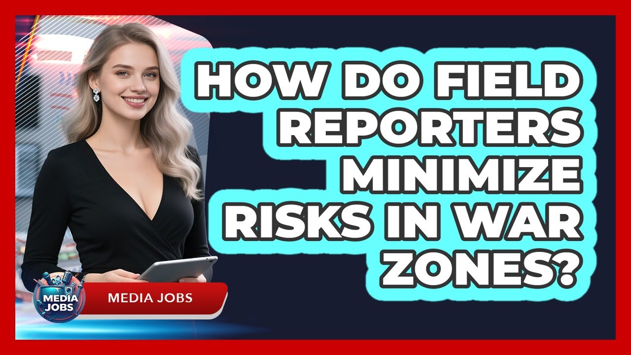 How Do Field Reporters Minimize Risks In War Zones? - Media Jobs
