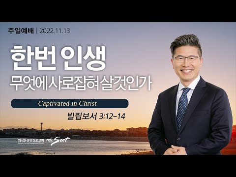 빌립보서 3:12-14절, 한번 인생, 무엇에 사로잡혀 살 것인가 l 류응렬목사 (11/13/2022)