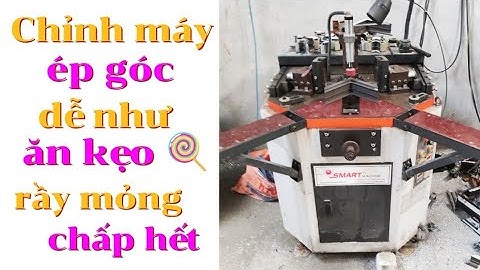 Cách chỉnh máy ép góc _ chỉnh máy ép góc đơn giản ai cũng làm được
