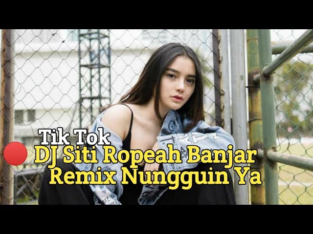 DJ Tik Tok Siti Ropeah Banjar Remix 2020 || TIKTOK Nungguin Ya Remix Full Bass class=