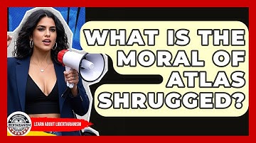 What Is The Moral Of Atlas Shrugged? - Learn About Libertarianism
