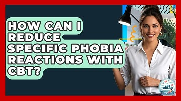 How Can I Reduce Specific Phobia Reactions With CBT? - CBT Toolkit