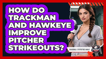 How Do Trackman And Hawkeye Improve Pitcher Strikeouts? - Baseball Statistics Vault