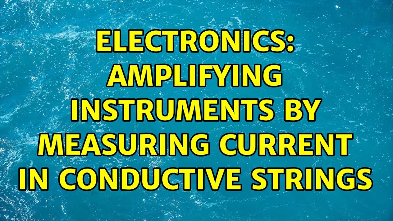 Electronics Amplifying instruments by measuring current in conductive