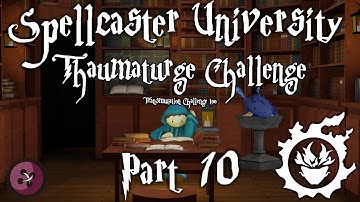 Spellcaster University Thaumaturge Challenge - Part 10