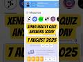 Xenea wallet quiz answers today 7 AUGUST 2025 #xeneawallet #quiz #xeneawalletquiz