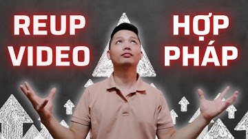 REUP VIDEO YOUTUBE HỢP PHÁP chiến lược kiếm tiền LÂU DÀI và KHÔNG VI PHẠM BẢN QUYỀN YOUTUBE
