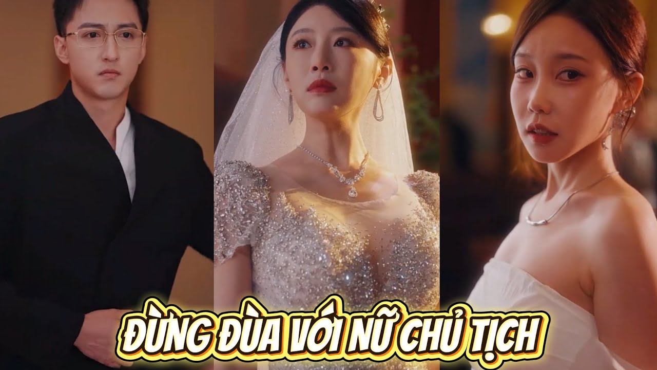 Đừng đùa với nữ chủ tịch, Vợ sắp cưới là chủ tịch hắn lại bỏ để chạy theo tình yêu đích thực
