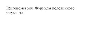 Выведение формул половинного аргумента и формул понижения степени.