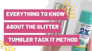 Everything You Need To Know About The Glitter Tumbler TACK IT METHOD!