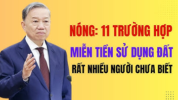 NÓNG   11 TRƯỜNG HỢP ĐƯỢC MIỄN TIỀN SỬ DỤNG ĐẤT, RẤT NHIỀU NGƯỜI CHƯA BIẾT