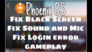 Phoenix OS Full Guide Part 2 : fix Black Screen, Login error, Mic