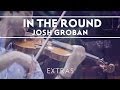Josh Groban - In The Round Rehearsals: 3 [Extras]
