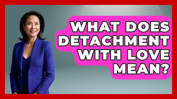 What Does Detachment With Love Mean? - Mind Over Substance