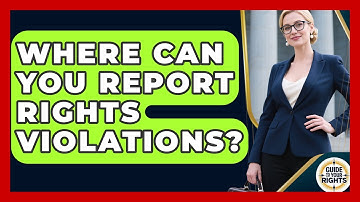 Where Can You Report Rights Violations? - Guide To Your Rights