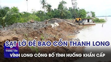Vĩnh Long công bố tình huống khẩn cấp sạt lở đê bao cồn Thanh Long | Tin nhanh Thông tấn