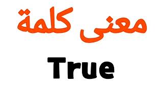 معنى كلمة True | الصحيح لكلمة True | المعنى العربي ل True | كيف تكتب كلمة True | كلام إنجليزي