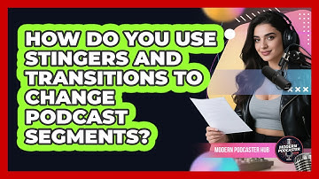 How Do You Use Stingers And Transitions To Change Podcast Segments? - Modern Podcaster Hub