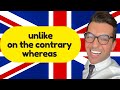 unlike / on the contrary / whereas