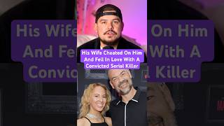 His Wife Cheated On Him And Fell In Love With A Convicted Serial Killer