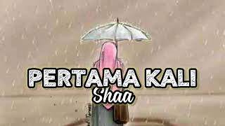 PERTAMA KALI - SHAA (Lirik lagu)