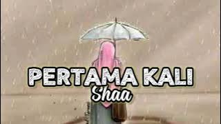 PERTAMA KALI - SHAA (Lirik lagu)