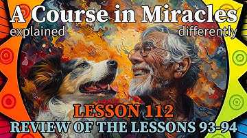 L112: Review of the lessons 93-94 [A Course in Miracles, explained differently]