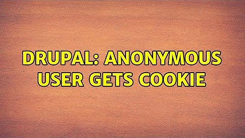 Drupal: Anonymous User gets cookie (2 Solutions!!)