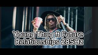 Young Thug - Relationships ft Future 285Hz